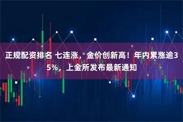 正规配资排名 七连涨，金价创新高！年内累涨逾35%，上金所发布最新通知